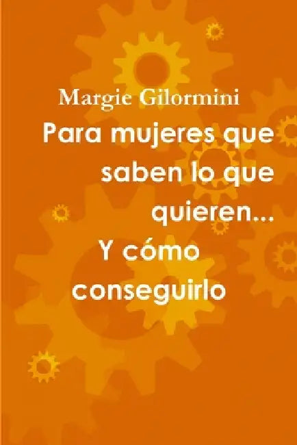 Para mujeres que saben lo que quieren...Y cómo conseguirlo by Margie Gilormini