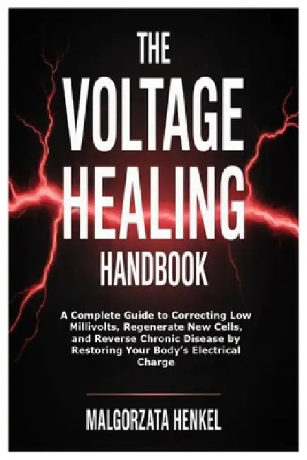 The Voltage Healing Handbook: A Complete Guide to Correcting Low Millivolts, Regenerate New Cells, and Reverse Chronic Disease by Restoring Your Body' by Malgorzata Henkel
