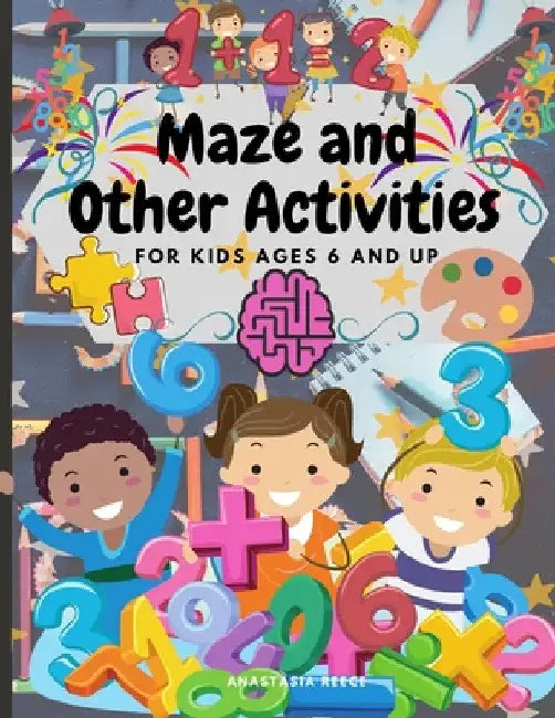 Maze and Other Activities for Kids Ages 6 and Up: Fun Activity Book with Lots of Brain Challenging Games by Anastasia Reece