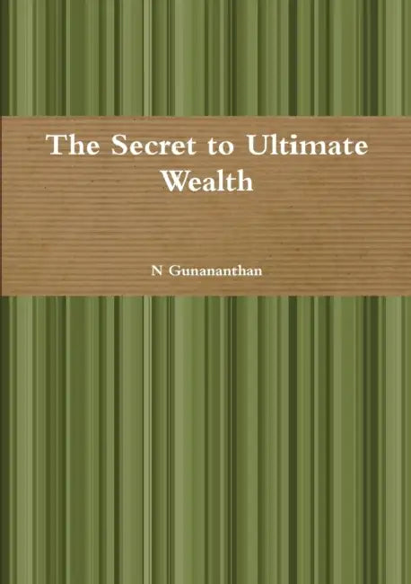 The Secret to Ultimate Wealth by N. Gunananthan