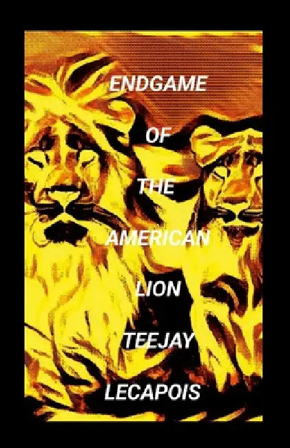 Endgame Of The American Lion by Teejay Lecapois