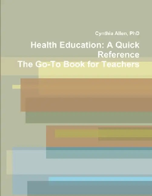 Health Education: A Quick Reference The Go-To Book for Teachers by Cynthia Allen