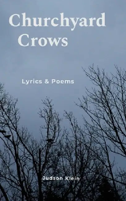 Churchyard Crows: Lyrics and Poems by Judson Klein