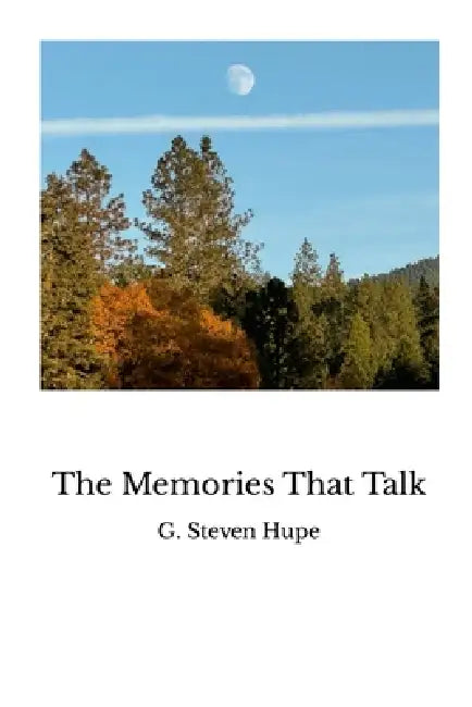 The Memories That Talk by G. Steven Hupe, Stephanie Hupe