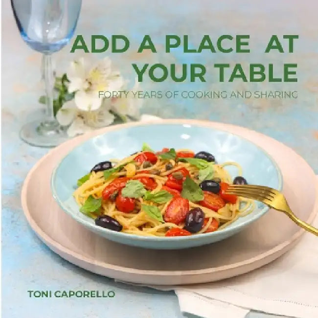 Add a place at your table: Forty years of cooking and sharing by Antonella Caporello