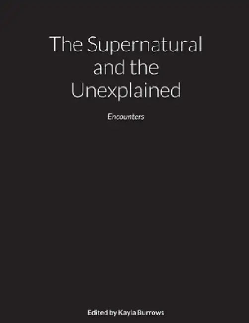 The Supernatural and the Unexplained by Kayla Burrows