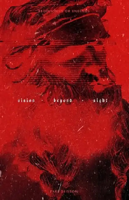 Vision Beyond Sight: Beginnings and Endings by Earl Glisson