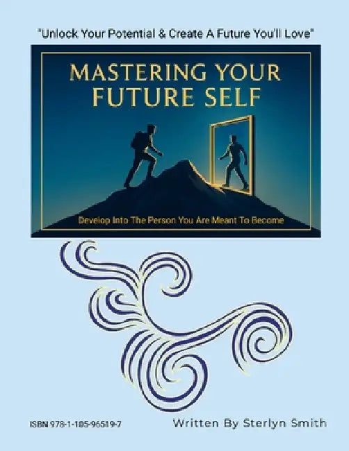 Mastering Your Future Self: Develop Into The Person You Are Meant To Become by Sterlyn Smith