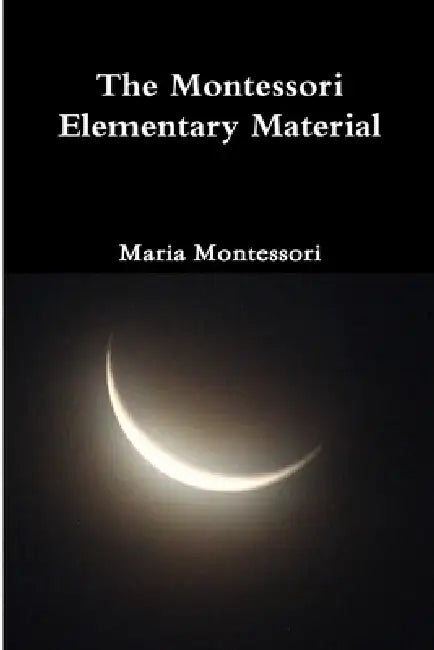 The Montessori Elementary Material by Maria Montessori
