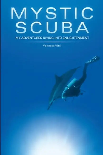 Mystic Scuba My Adventures Diving Into Enlightenment by Vanessa Vitri