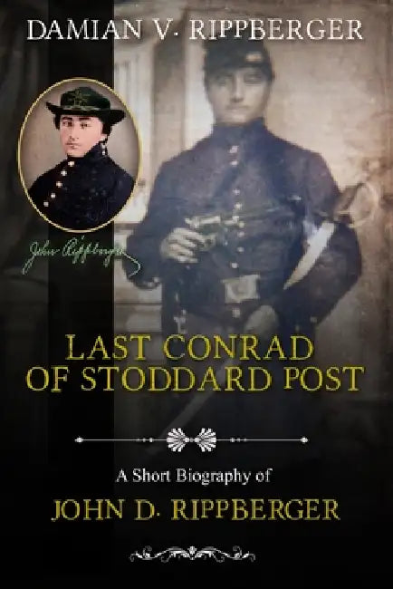 LAST CONRAD OF STODDARD POST A Short Biography of John D. Rippberger by Damian V. Rippberger