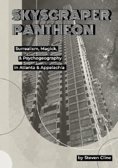 Skyscraper Pantheon: Surrealism, Magick, & Psychogeography in Atlanta & Appalachia by Steven Cline