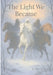 The Light We Became: A Saga of Healing, Remembrance, and Human Radiance by Aelric Mirrowind