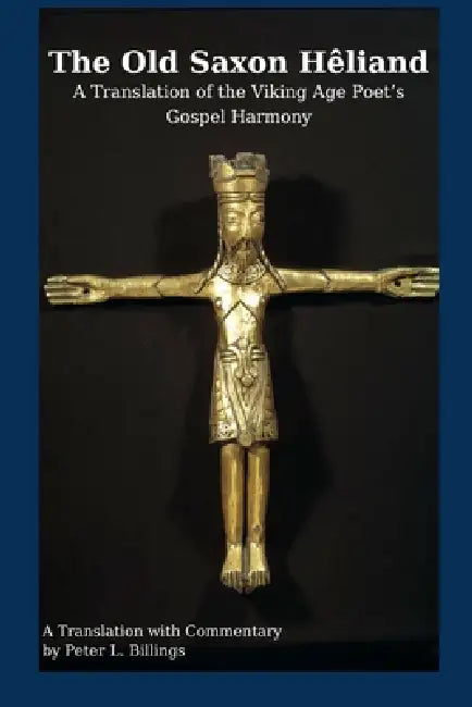 The Old Saxon Hêliand: A Translation of the Viking Age Poet's Gospel Harmony by Peter Billings