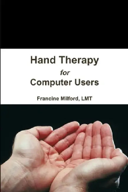 Hand Therapy for Computer Users by Lmt Francine Milford