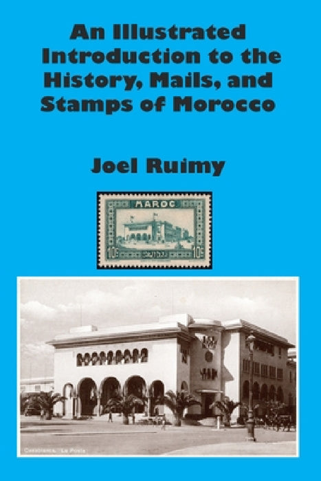 An Illustrated Introduction to the History, Mails, and Stamps of Morocco by Joel Ruimy