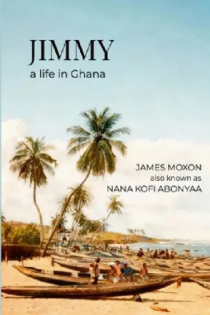 Jimmy: a life in Ghana by James Moxon