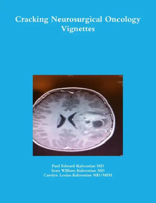 Cracking Neurosurgical Oncology Vignettes by Paul Edward Kaloostian, Sean William Kaloostian, Carolyn Louisa Kaloostian MD/Mph