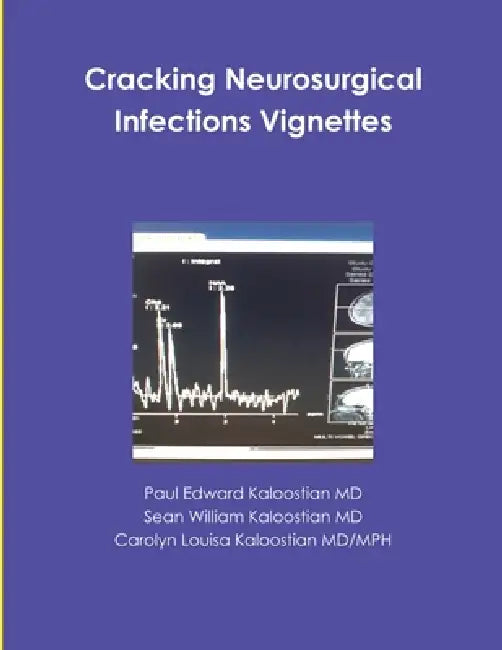 Cracking Neurosurgical Infections Vignettes by Paul Edward Kaloostian, Sean William Kaloostian, Carolyn Louisa Kaloostian MD/Mph