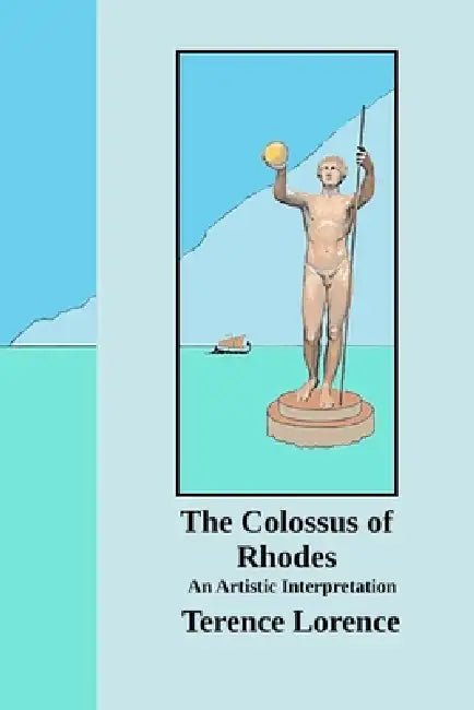 The Colossus of Rhodes: An Artistic Interpretation by Terence Lorence, Sylvia Sinclair