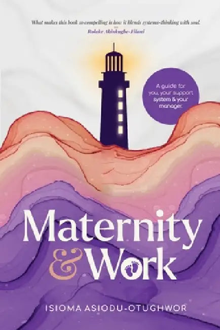 Maternity & Work: A Guide for You, Your Support System & Your Manager by Isioma Asiodu-Otughwor