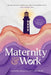 Maternity & Work: A Guide for You, Your Support System & Your Manager by Isioma Asiodu-Otughwor