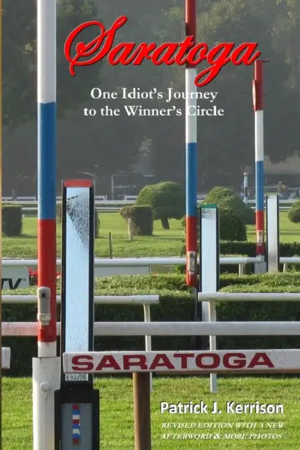 Saratoga: One Idiot's Journey to the Winner's Circle by Patrick Kerrison