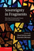 Sovereignty in Fragments: The Past, Present and Future of a Contested Concept by Hent Kalmo, Quentin Skinner
