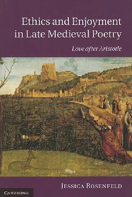Ethics and Enjoyment in Late Medieval Poetry by Jessica Rosenfeld