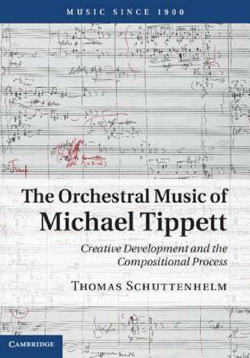 The Orchestral Music of Michael Tippett by Thomas Schuttenhelm