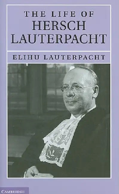 The Life of Sir Hersch Lauterpacht, QC, FBA, LLD by Elihu Lauterpacht