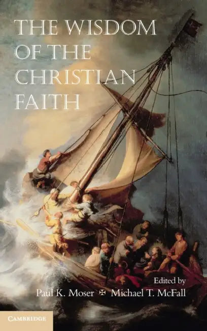 The Wisdom of the Christian Faith by Paul Moser, Michael McFall