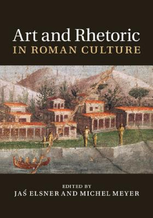 Art and Rhetoric in Roman Culture by Jaś Elsner, Michel Meyer