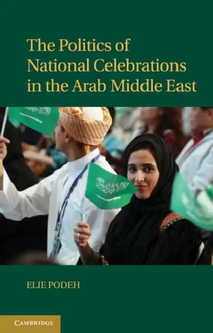 The Politics of National Celebrations in the Arab Middle East by Elie Podeh