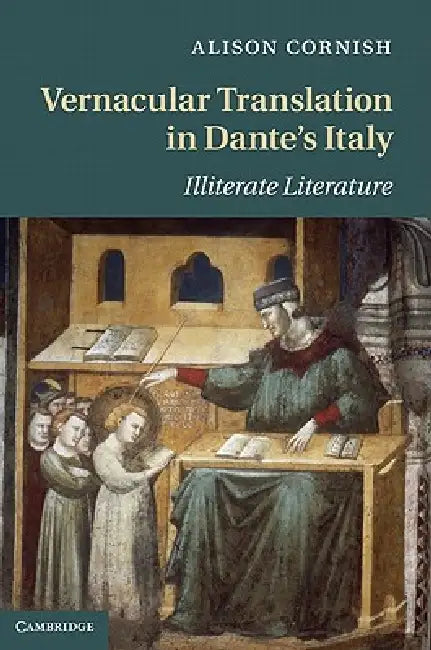 Vernacular Translation in Dante's Italy by Alison Cornish