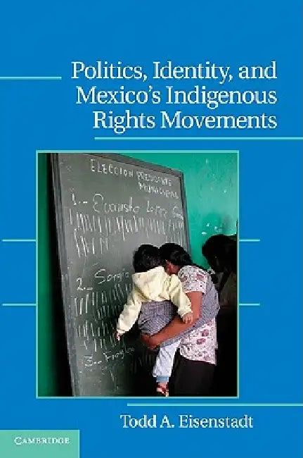 Politics, Identity, and Mexico's Indigenous Rights Movements by Todd a. Eisenstadt