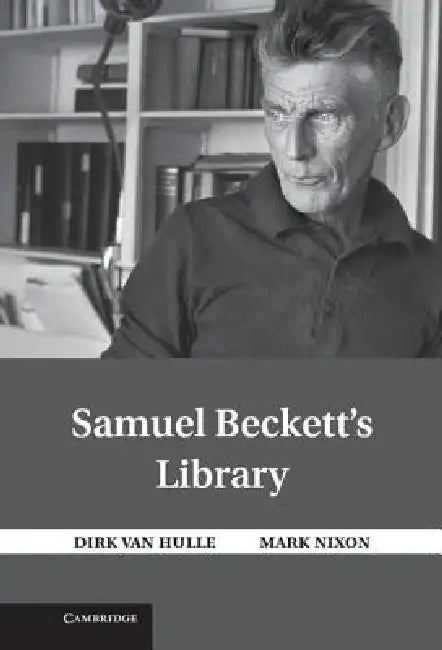 Samuel Beckett's Library by Mark Nixon, Dirk Van Hulle, Dirk Van Hulle