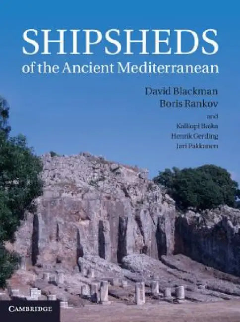 Shipsheds of the Ancient Mediterranean by David Blackman, Boris Rankov, Kalliopi Baika