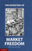 The Invention of Market Freedom by Eric Macgilvray