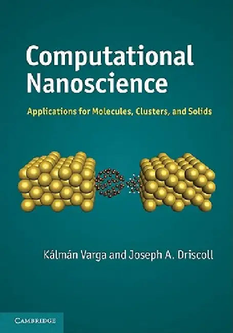 Computational Nanoscience: Applications for Molecules, Clusters, and Solids by Kálmán Varga, Joseph A. Driscoll