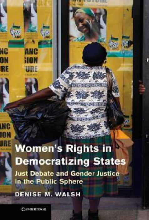 Women'S Rights In Democratizing States: Just Debate and Gender Justice in the Public Sphere by Denise Walsh