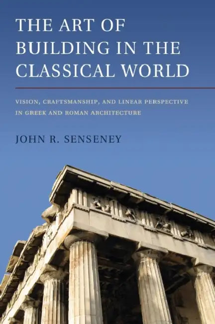The Art of Building in the Classical World by John R. Senseney