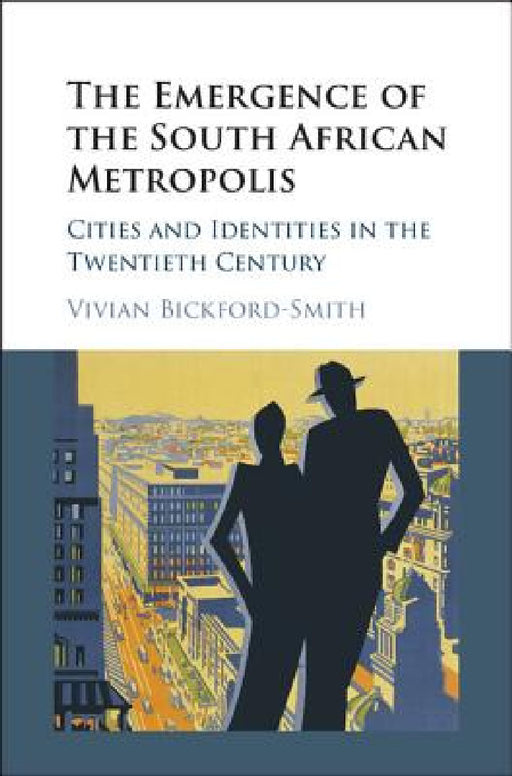 The Emergence of the South African Metropolis by Vivian Bickford-Smith