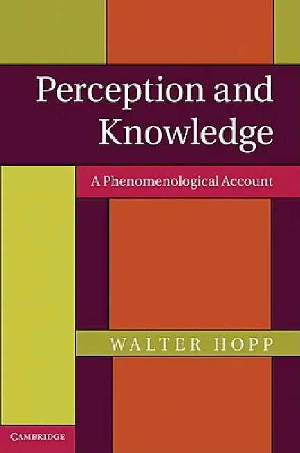 Perception and Knowledge: A Phenomenological Account by Walter Hopp