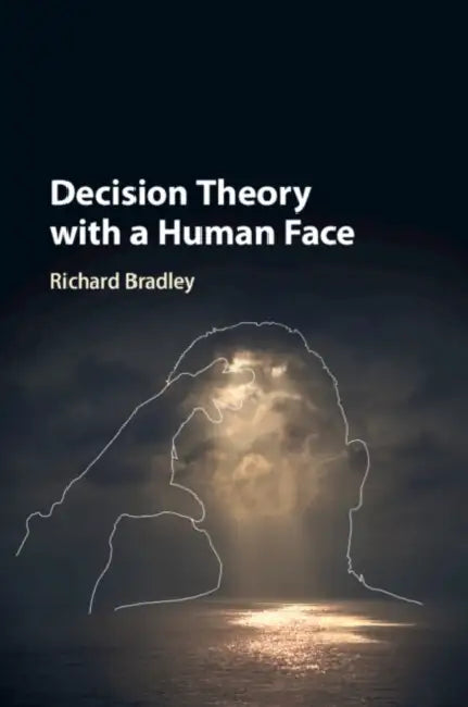 Decision Theory with a Human Face by Richard Bradley