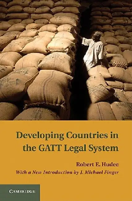 Developing Countries in the GATT Legal System by Joseph Michael Finger, Robert E. Hudec