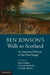 Ben Jonson's Walk to Scotland: An Annotated Edition of the 'Foot Voyage' by James Loxley, Anna Groundwater, Julie Sanders