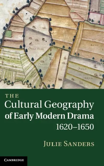 The Cultural Geography of Early Modern Drama, 1620-1650 by Julie Sanders