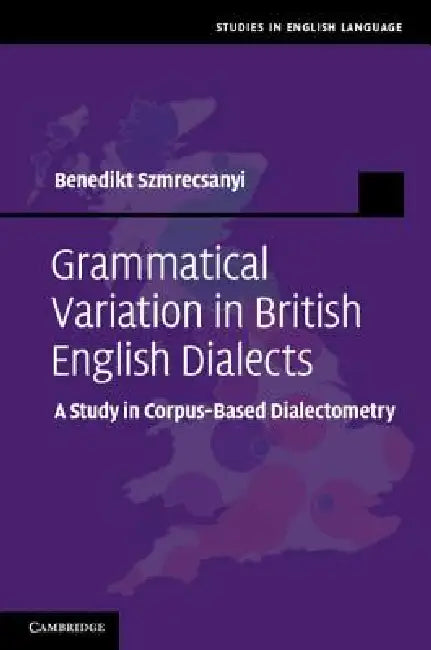 Grammatical Variation in British English Dialects by Benedikt Szmrecsanyi