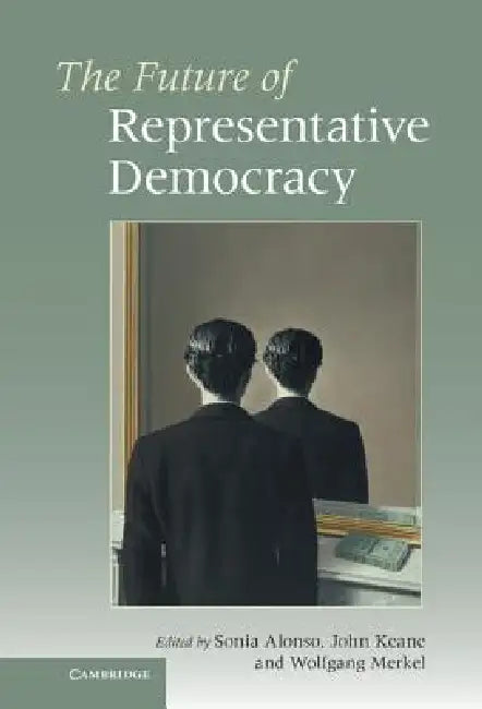 The Future of Representative Democracy by Sonia Alonso, John Keane, Wolfgang Merkel
